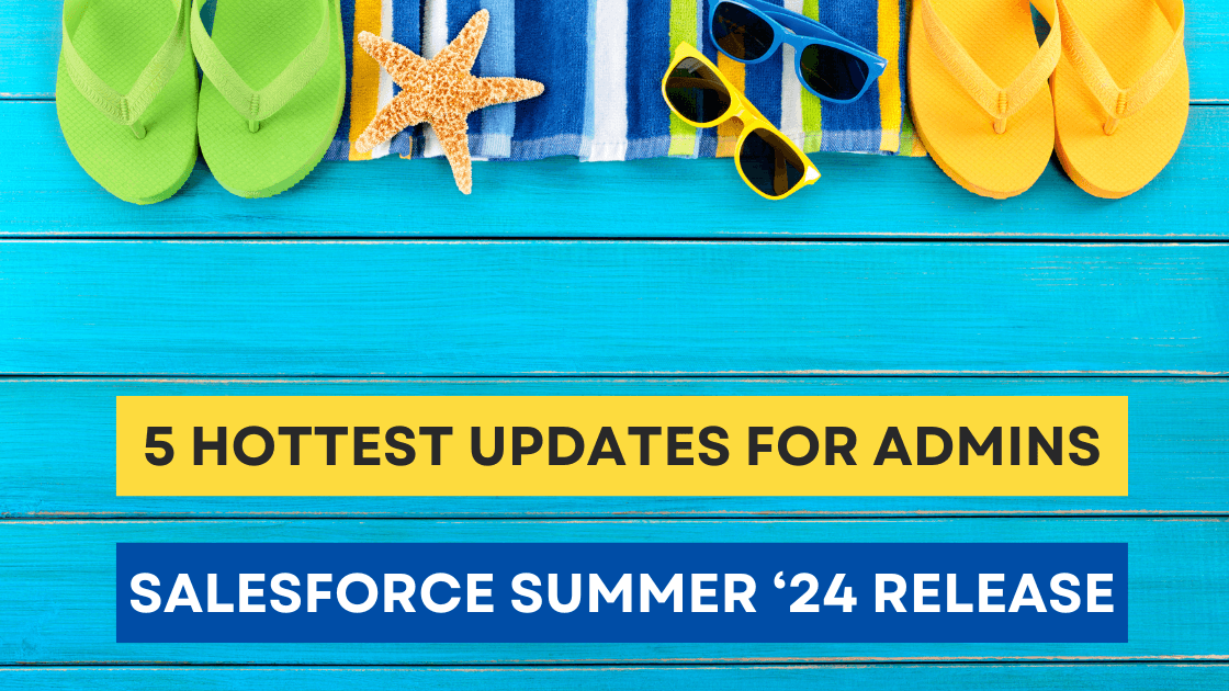 5 Hottest Updates in Salesforce Summer '24 for Admins